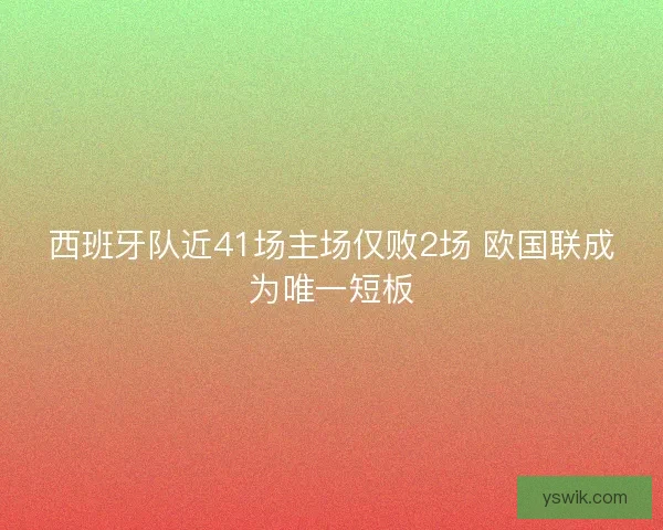 西班牙队近41场主场仅败2场 欧国联成为唯一短板
