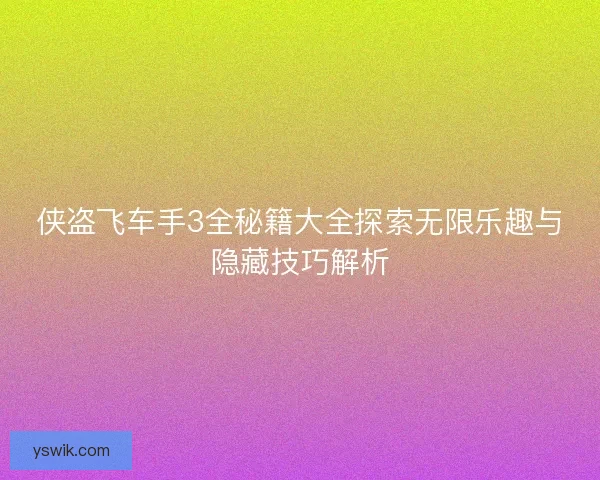 侠盗飞车手3全秘籍大全探索无限乐趣与隐藏技巧解析